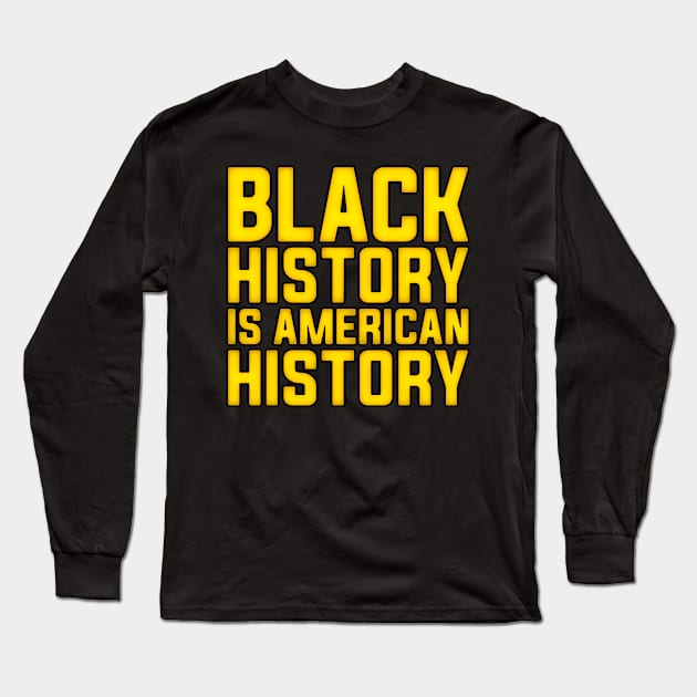 Black History Is American History Long Sleeve T-Shirt by alyssacutter937@gmail.com